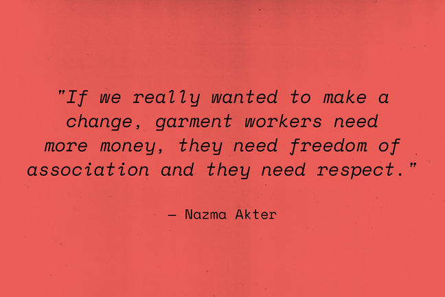 Nazma Akter quote: "If we really wanted to make a change, garment workers need more money, they need freedom of association and they need respect."